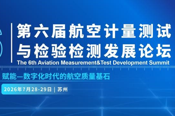 【报告嘉宾重磅揭晓】最后3周！商飞、航空工业、航发集团、eVTOL企业齐聚苏州，第六届航空计量测试与检验检测发展论坛即将启幕